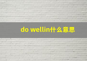 do wellin什么意思